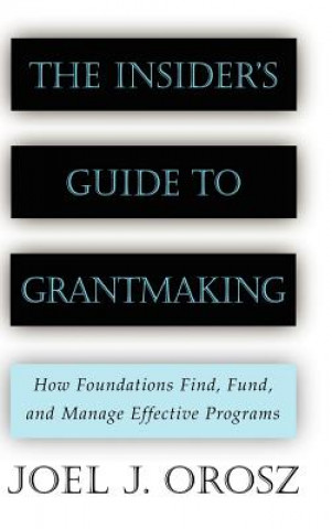 Libro Insider's Guide to Grantmaking - How Foundations Find, Fund & Manage Effective Programs Joel J. Orosz