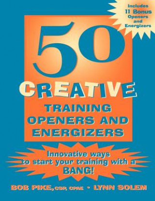 Könyv 50 Creative Training Openers and Energizers: Innno vative Ways to Start Your Training with a BANG! Bob Pike