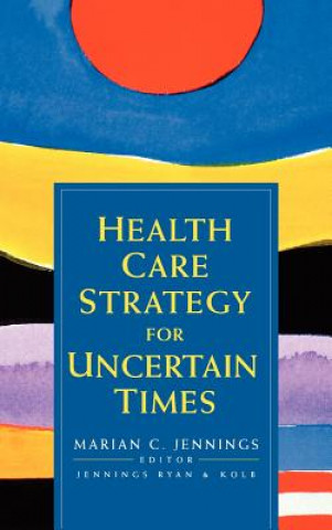 Könyv Health Care Strategy for Uncertain Times Mary Caturia Jennings