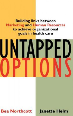 Kniha Untapped Options - Building Links Between Marketing & Human Resources to Achieve Organizational Goals in Health Care Bea Northcott