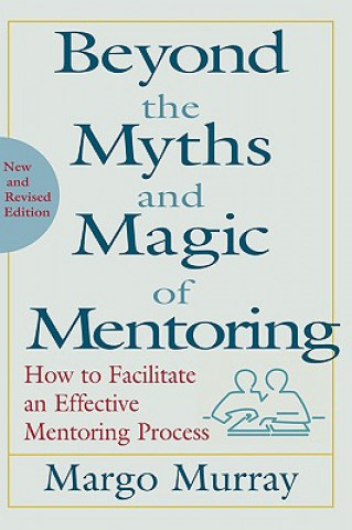 Book Beyond the Myths & Magic of Mentoring - How to Facilitate an Effective Mentoring Process Rev Margo Murray