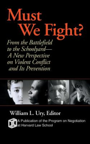 Kniha Must We Fight - From the Battlefield to the Schoolyard A New Perspective on Violent Conflict & its Prevention William L. Ury