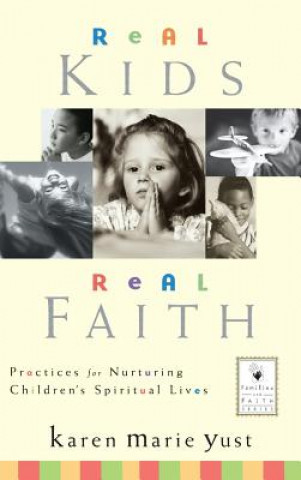 Kniha Real Kids, Real Faith - Practices for Nurturing Children's Spiritual Lives Karen Marie Yust