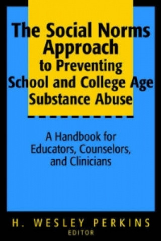 Kniha Social Norms Approach to Preventing School & College Age Substance Abuse - A Handbook for Educators, Counselors & Clinicians H. Wesley Perkins