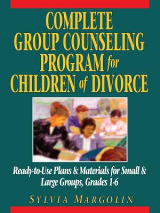 Carte Complete Group Counseling Program for Children of Divorce - Ready-to-Use Plans & Materials for Small & Large Groups Grades 1-6 S. Margolin