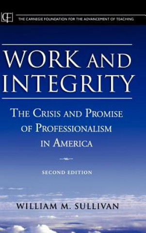 Könyv Work and Integrity - The Crisis and Promise of Professionalism in America 2e William M. Sullivan