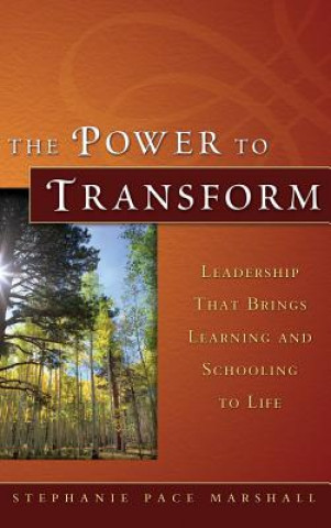 Carte Power to Transform - Leadership That Brings Learning and Schooling to Life Stephanie Pace Marshall