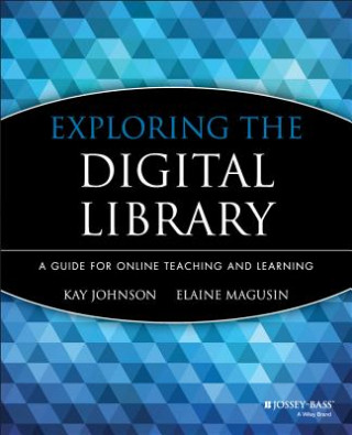 Könyv Exploring the Digital Library - A Guide for Online  Teaching and Learning Kay Johnson