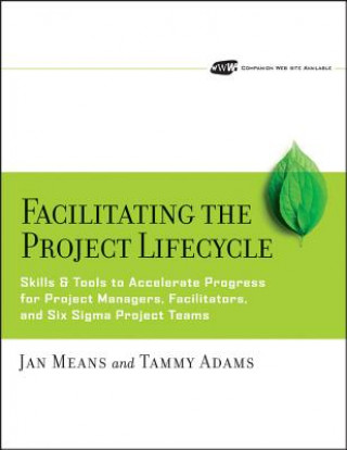Knjiga Facilitating the Project Lifecycle - Skills and Tools to Accelerate Progress for Project Managers,  Facilitators and Six Sigma Project Teams Tammy Adams