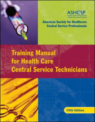 Kniha Training Manual for Health Care Central Service Technicians American Society for Healthcare Central Service Professionals