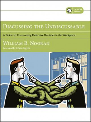 Kniha Discussing the Undiscussable - A Guide to Overcoming Defensive Routines in the Workplace William R. Noonan
