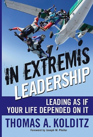 Könyv In Extremis Leadership - Leading As If Your Life Depended On It Thomas A. Kolditz