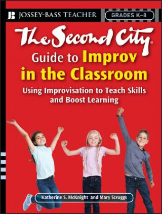 Könyv Second City Guide to Improv in the Classroom -  Using Improvisation to Teach Skills and Boost Learning Mary Scruggs