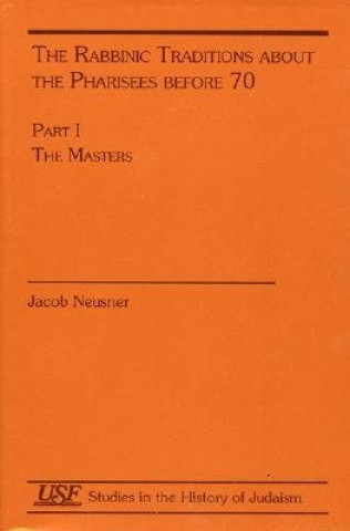 Könyv Rabbinic Traditions about the Pharisees before 70 Jacob Neusner