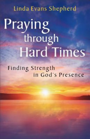 Könyv Praying Through Hard Times Linda Evans Shepherd