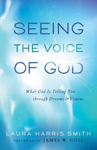 Book Seeing the Voice of God - What God Is Telling You through Dreams and Visions Laura Harris Smith