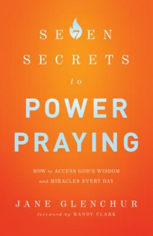 Carte 7 Secrets to Power Praying - How to Access God`s Wisdom and Miracles Every Day Jane Glenchur