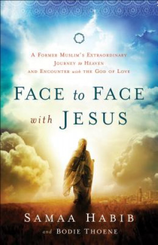 Könyv Face to Face with Jesus - A Former Muslim`s Extraordinary Journey to Heaven and Encounter with the God of Love Bodie Thoene