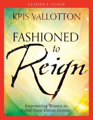 Książka Fashioned to Reign Leader`s Guide - Empowering Women to Fulfill Their Divine Destiny Kris Vallotton