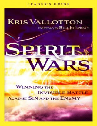 Kniha Spirit Wars Leader`s Guide - Winning the Invisible Battle Against Sin and the Enemy Kris Vallotton