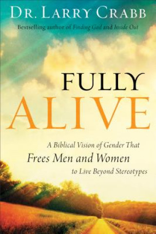 Книга Fully Alive - A Biblical Vision of Gender That Frees Men and Women to Live Beyond Stereotypes Dr Larry Crabb