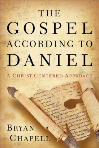 Knjiga Gospel according to Daniel - A Christ-Centered Approach Bryan Chapell