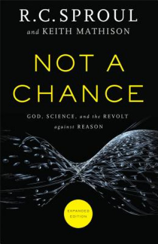 Carte Not a Chance - God, Science, and the Revolt against Reason R. C. Sproul