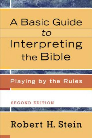 Carte Basic Guide to Interpreting the Bible - Playing by the Rules Robert H. Stein