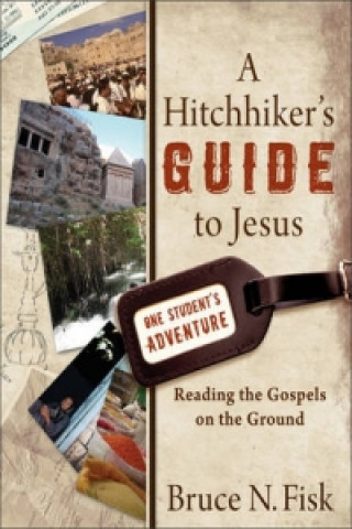 Książka Hitchhiker`s Guide to Jesus - Reading the Gospels on the Ground Bruce N. Fisk