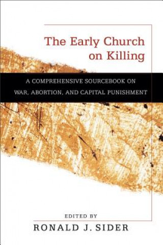 Carte Early Church on Killing - A Comprehensive Sourcebook on War, Abortion, and Capital Punishment Ronald J. Sider