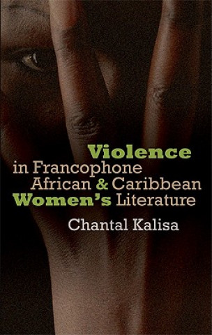 Kniha Violence in Francophone African and Caribbean Women's Literature Marie-Chantal Kalisa