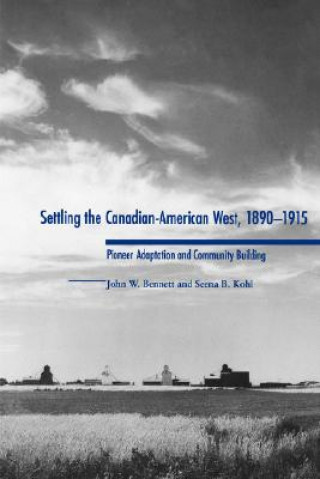 Książka Settling the Canadian-American West, 1890-1915 John W. Bennett