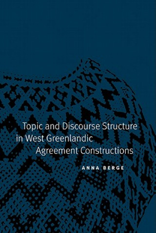 Книга Topic and Discourse Structure in West Greenlandic Agreement Constructions Anna Berge