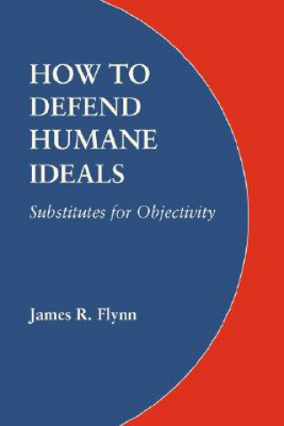 Книга How to Defend Humane Ideals James Flynn