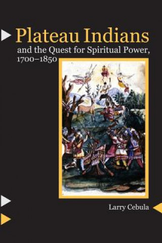 Kniha Plateau Indians and the Quest for Spiritual Power, 1700-1850 Larry Cebula