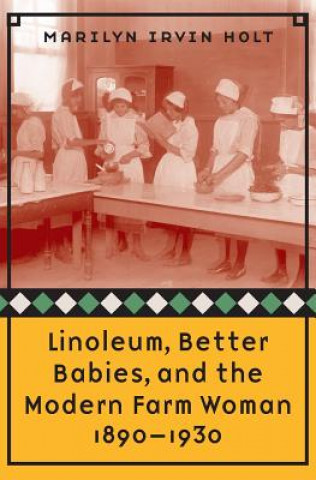 Könyv Linoleum, Better Babies, and the Modern Farm Woman, 1890-1930 Marilyn Irvin Holt