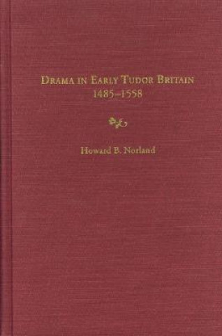 Book Drama in Early Tudor Britain, 1485-1558 Howard B. Norland