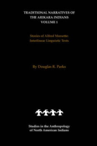 Carte Traditional Narratives of the Arikara Indians (Interlinear translations) Volume 1 Douglas R. Parks