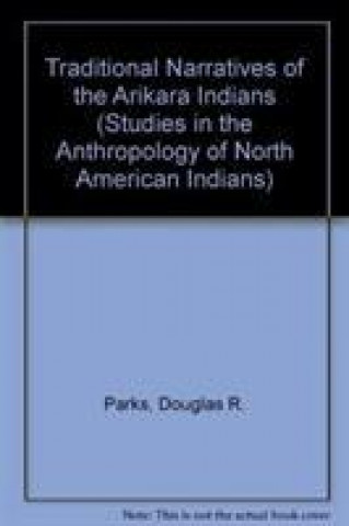 Könyv Traditional Narratives of the Arikara Indians, Volumes 1 & 2 Douglas R. Parks