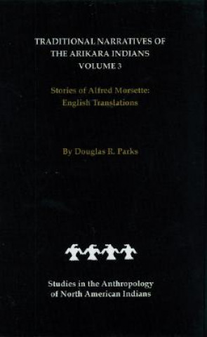 Könyv Traditional Narratives of the Arikara Indians, English Translations, Volume 3 Douglas R. Parks