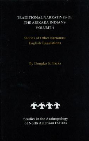 Carte Traditional Narratives of the Arikara Indians, English Translations, Volume 4 Douglas R. Parks