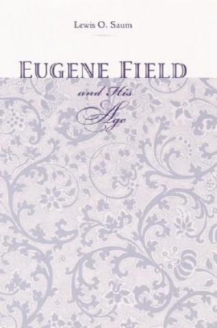 Carte Eugene Field and His Age Lewis O. Saum