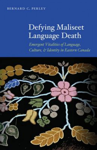 Kniha Defying Maliseet Language Death Bernard C. Perley