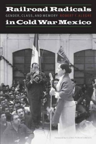 Libro Railroad Radicals in Cold War Mexico Robert F. Alegre