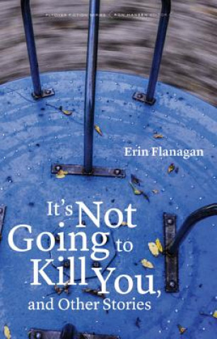 Kniha It's Not Going to Kill You, and Other Stories Erin Flanagan