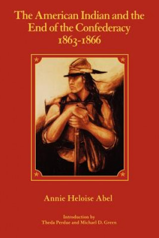 Kniha American Indian and the End of the Confederacy, 1863-1866 Annie Heloise Abel