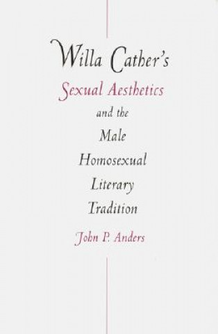 Carte Willa Cather's Sexual Aesthetics and the Male Homosexual Literary Tradition John P. Anders