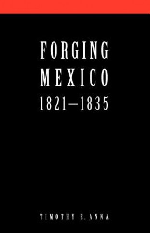 Buch Forging Mexico, 1821-1835 Timothy E. Anna