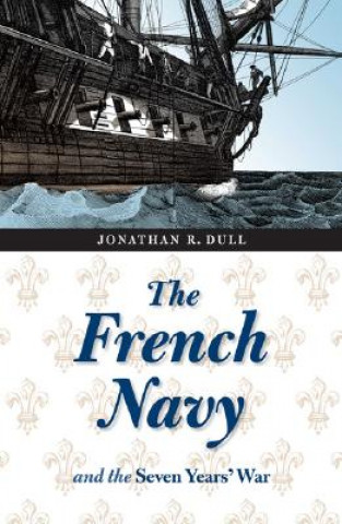 Kniha French Navy and the Seven Years' War Jonathan R. Dull