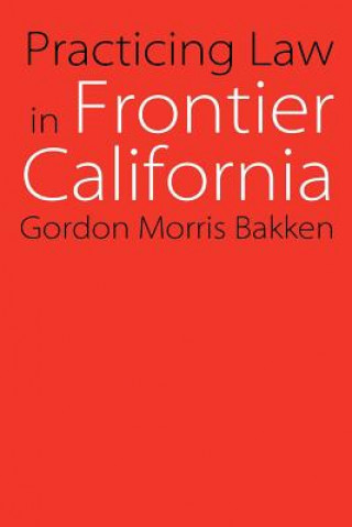Kniha Practicing Law in Frontier California Gordon Morris Bakken